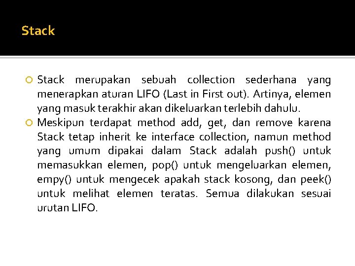 Stack merupakan sebuah collection sederhana yang menerapkan aturan LIFO (Last in First out). Artinya,