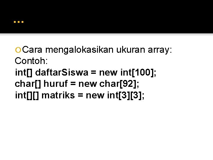 . . . Cara mengalokasikan ukuran array: Contoh: int[] daftar. Siswa = new int[100];