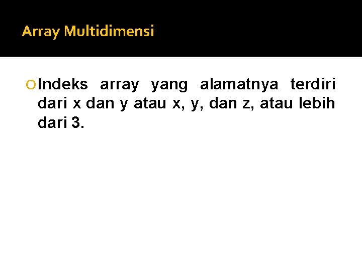 Array Multidimensi Indeks array yang alamatnya terdiri dari x dan y atau x, y,