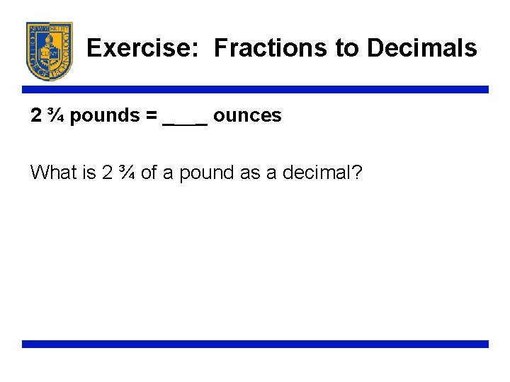 Exercise: Fractions to Decimals 2 ¾ pounds = ____ ounces What is 2 ¾