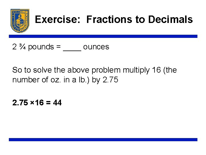 Exercise: Fractions to Decimals 2 ¾ pounds = ____ ounces So to solve the