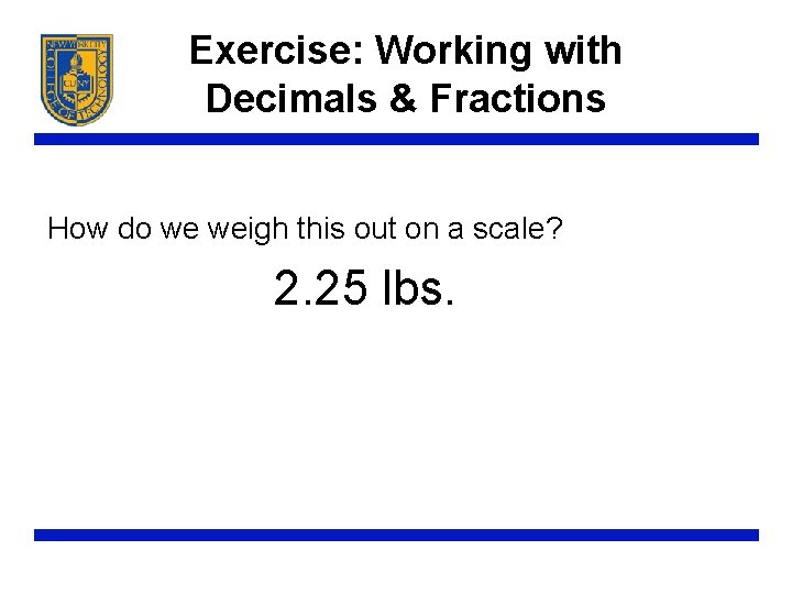 Exercise: Working with Decimals & Fractions How do we weigh this out on a