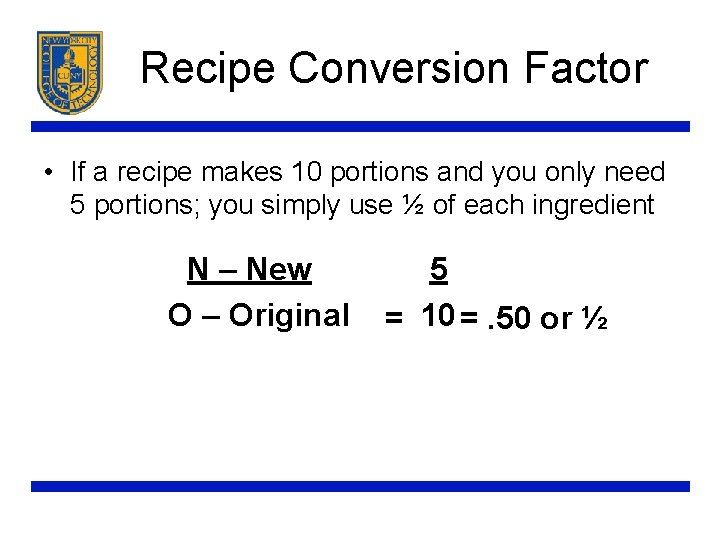 Recipe Conversion Factor • If a recipe makes 10 portions and you only need