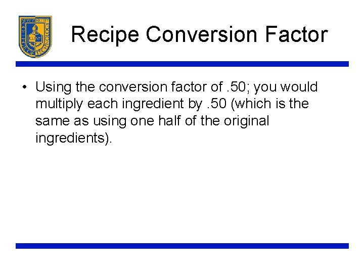 Recipe Conversion Factor • Using the conversion factor of. 50; you would multiply each