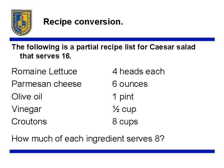 Recipe conversion. The following is a partial recipe list for Caesar salad that serves