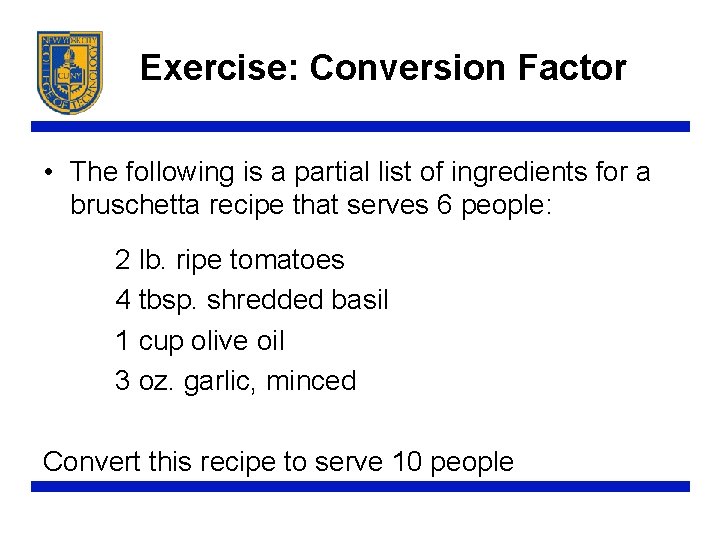 Exercise: Conversion Factor • The following is a partial list of ingredients for a