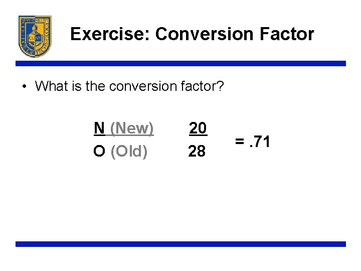 Exercise: Conversion Factor • What is the conversion factor? N (New) O (Old) 20