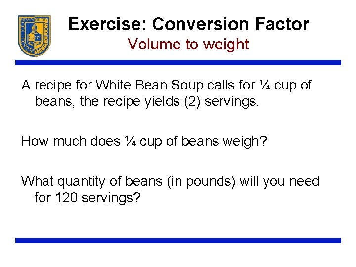 Exercise: Conversion Factor Volume to weight A recipe for White Bean Soup calls for