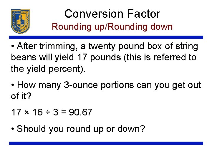 Conversion Factor Rounding up/Rounding down • After trimming, a twenty pound box of string