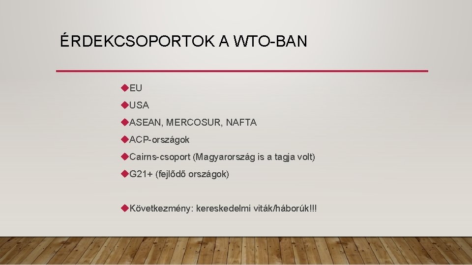 ÉRDEKCSOPORTOK A WTO-BAN EU USA ASEAN, MERCOSUR, NAFTA ACP-országok Cairns-csoport (Magyarország is a tagja