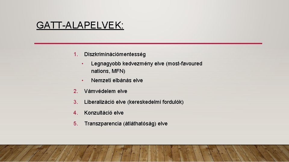 GATT-ALAPELVEK: 1. Diszkriminációmentesség • Legnagyobb kedvezmény elve (most-favoured nations, MFN) • Nemzeti elbánás elve