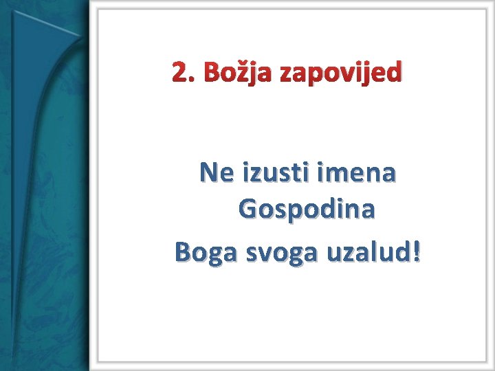 2. Božja zapovijed Ne izusti imena Gospodina Boga svoga uzalud! 