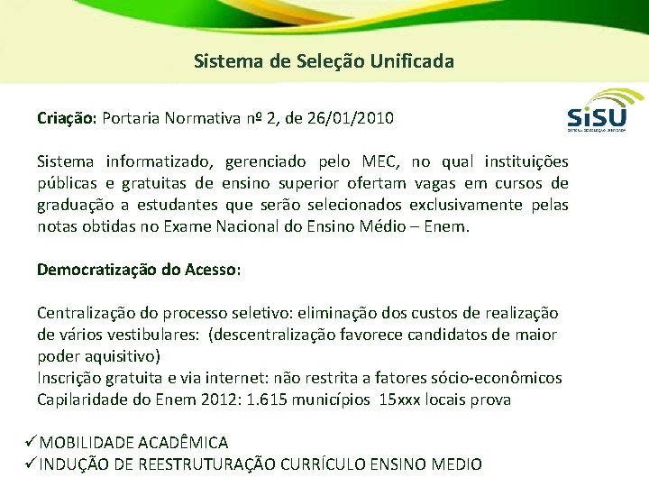 Sistema de Seleção Unificada Criação: Portaria Normativa nº 2, de 26/01/2010 Sistema informatizado, gerenciado