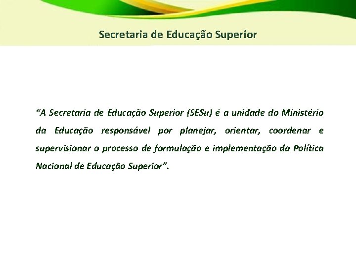 Secretaria de Educação Superior “A Secretaria de Educação Superior (SESu) é a unidade do