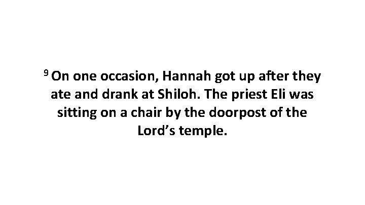 9 On one occasion, Hannah got up after they ate and drank at Shiloh.