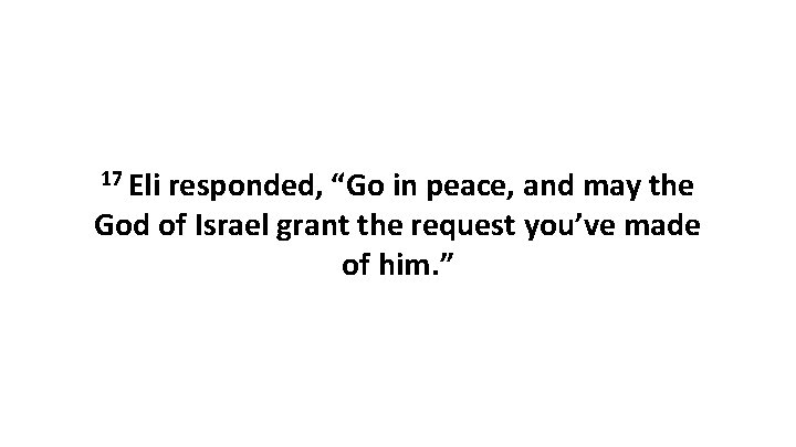 17 Eli responded, “Go in peace, and may the God of Israel grant the