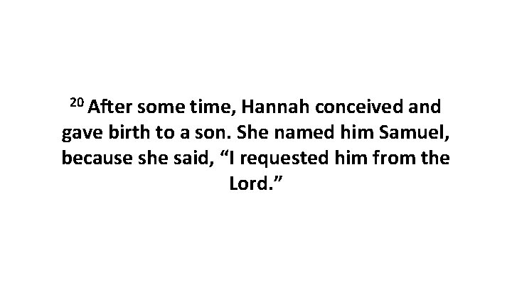 20 After some time, Hannah conceived and gave birth to a son. She named