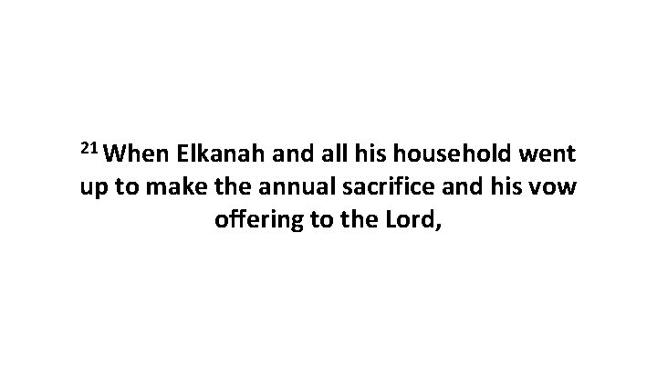 21 When Elkanah and all his household went up to make the annual sacrifice