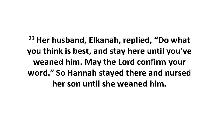 23 Her husband, Elkanah, replied, “Do what you think is best, and stay here