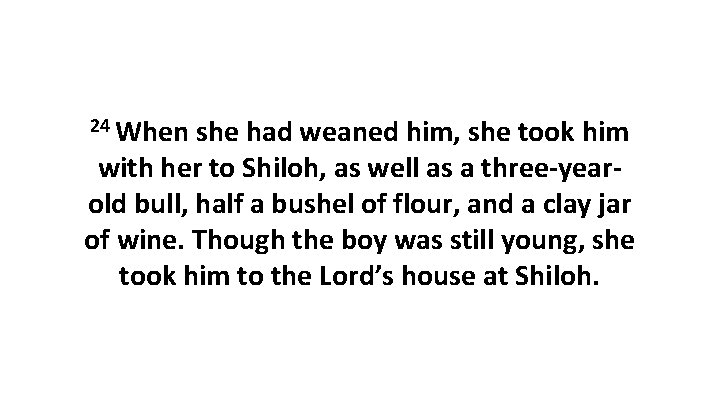 24 When she had weaned him, she took him with her to Shiloh, as