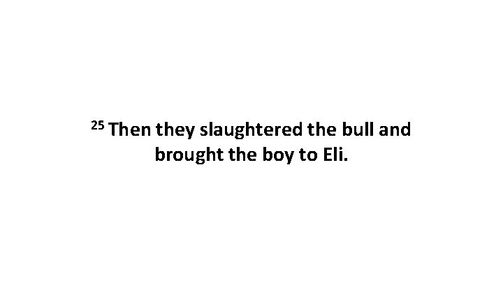 25 Then they slaughtered the bull and brought the boy to Eli. 