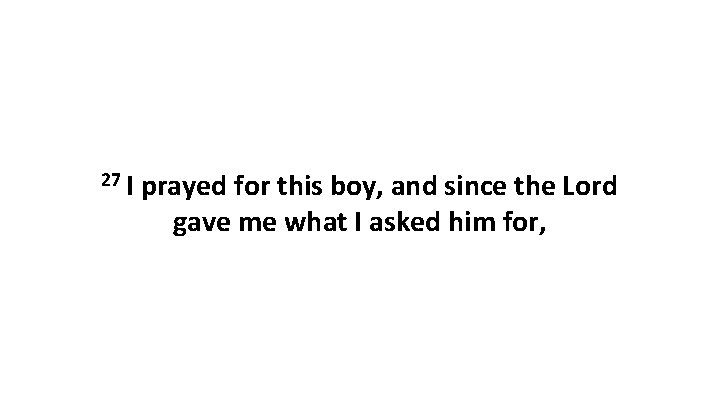 27 I prayed for this boy, and since the Lord gave me what I