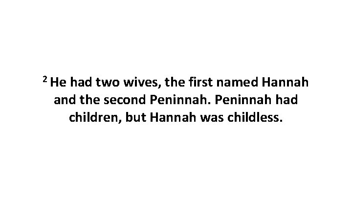 2 He had two wives, the first named Hannah and the second Peninnah had