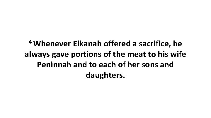 4 Whenever Elkanah offered a sacrifice, he always gave portions of the meat to