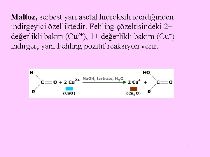 Maltoz, serbest yarı asetal hidroksili içerdiğinden indirgeyici özelliktedir. Fehling çözeltisindeki 2+ değerlikli bakırı (Cu