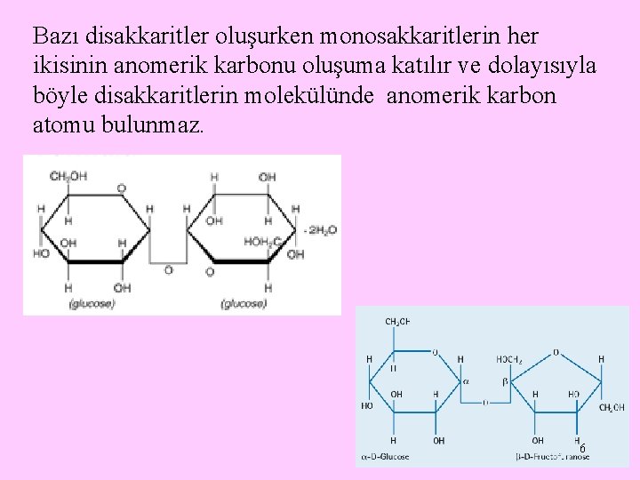 Bazı disakkaritler oluşurken monosakkaritlerin her ikisinin anomerik karbonu oluşuma katılır ve dolayısıyla böyle disakkaritlerin