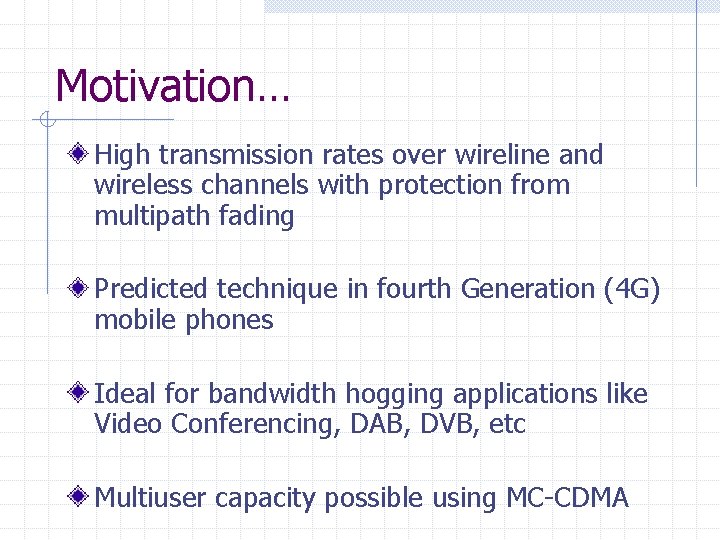 Motivation… High transmission rates over wireline and wireless channels with protection from multipath fading