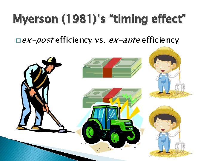 Myerson (1981)’s “timing effect” � ex-post efficiency vs. ex-ante efficiency 