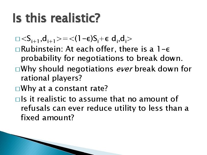 Is this realistic? � <Si+1, di+1>=<(1 -ε)Si+ε di, di> � Rubinstein: At each offer,