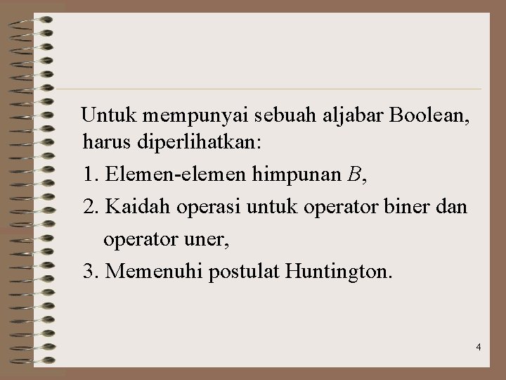  Untuk mempunyai sebuah aljabar Boolean, harus diperlihatkan: 1. Elemen-elemen himpunan B, 2. Kaidah