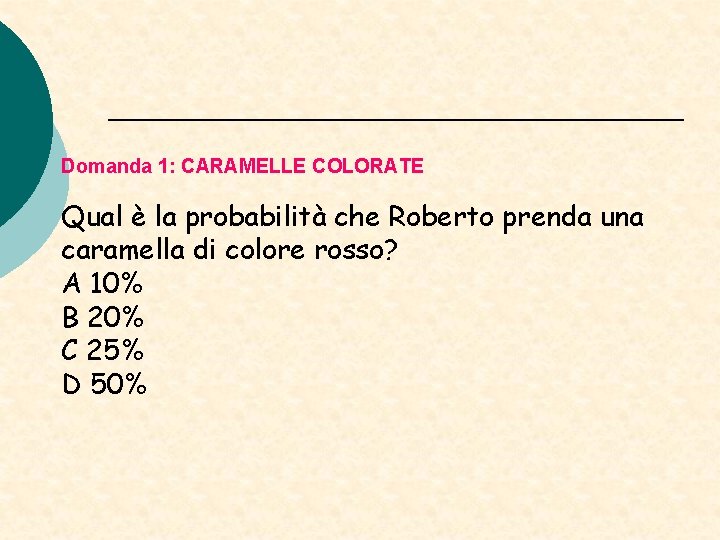 Domanda 1: CARAMELLE COLORATE Qual è la probabilità che Roberto prenda una caramella di Domanda 1: CARAMELLE COLORATE Qual è la probabilità che Roberto prenda una caramella di