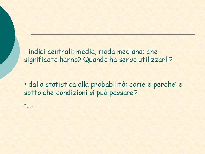 • indici centrali: media, moda mediana: che significato hanno? Quando ha senso utilizzarli? • indici centrali: media, moda mediana: che significato hanno? Quando ha senso utilizzarli?