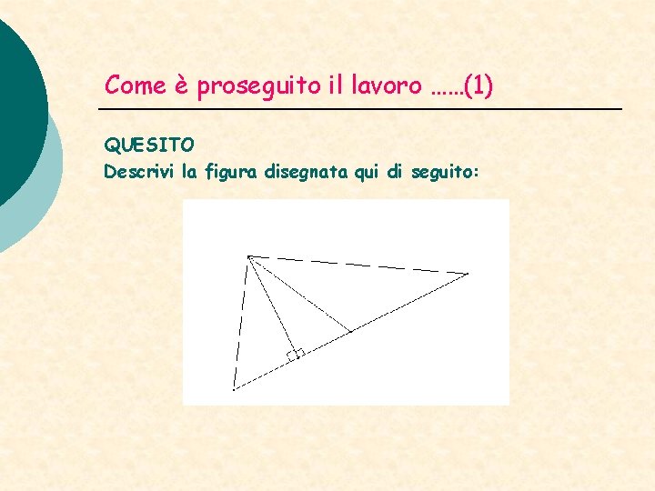 Come è proseguito il lavoro ……(1) QUESITO Descrivi la figura disegnata qui di seguito: Come è proseguito il lavoro ……(1) QUESITO Descrivi la figura disegnata qui di seguito:
