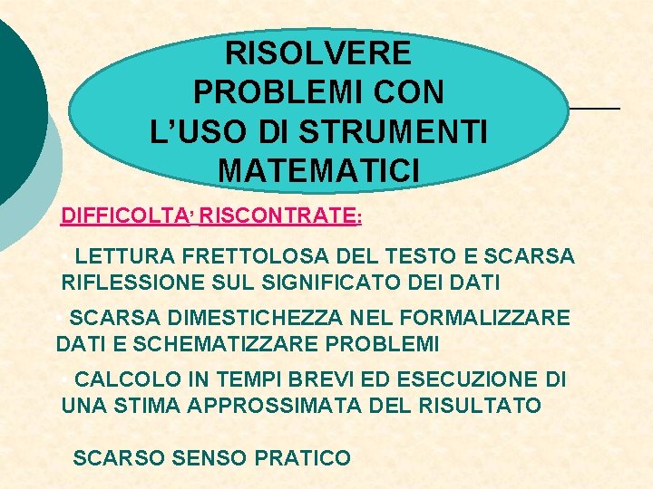 RISOLVERE PROBLEMI CON L’USO DI STRUMENTI MATEMATICI DIFFICOLTA’ RISCONTRATE: • LETTURA FRETTOLOSA DEL TESTO RISOLVERE PROBLEMI CON L’USO DI STRUMENTI MATEMATICI DIFFICOLTA’ RISCONTRATE: • LETTURA FRETTOLOSA DEL TESTO