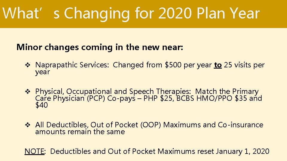 What’s Changing for 2020 Plan Year Minor changes coming in the new near: v