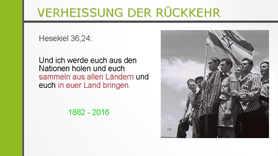 VERHEISSUNG DER RÜCKKEHR Hesekiel 36, 24: Und ich werde euch aus den Nationen holen