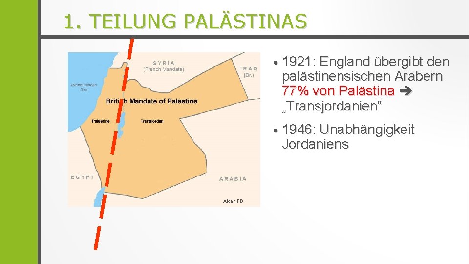 1. TEILUNG PALÄSTINAS 1921: England übergibt den palästinensischen Arabern 77% von Palästina „Transjordanien“ 1946: