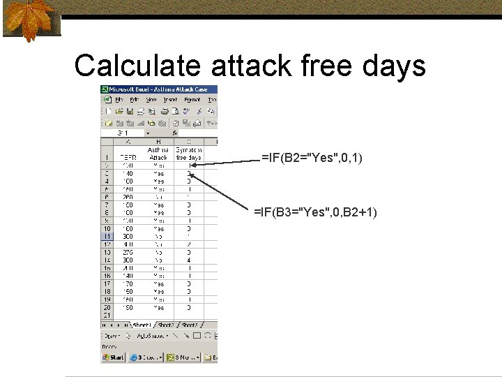 Calculate attack free days =IF(B 2="Yes", 0, 1) =IF(B 3="Yes", 0, B 2+1) 