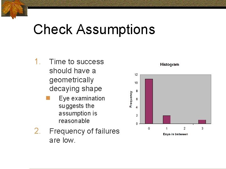 Check Assumptions 1. Time to success should have a geometrically decaying shape n 2.