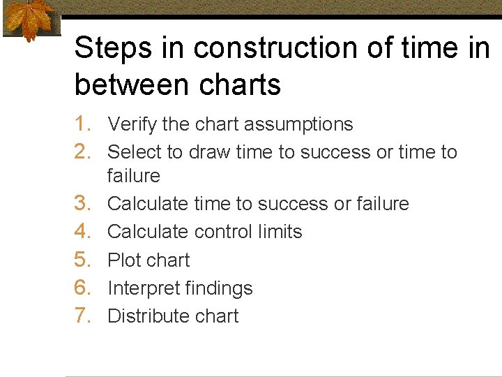 Steps in construction of time in between charts 1. Verify the chart assumptions 2.