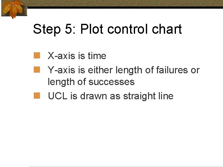 Step 5: Plot control chart n X-axis is time n Y-axis is either length