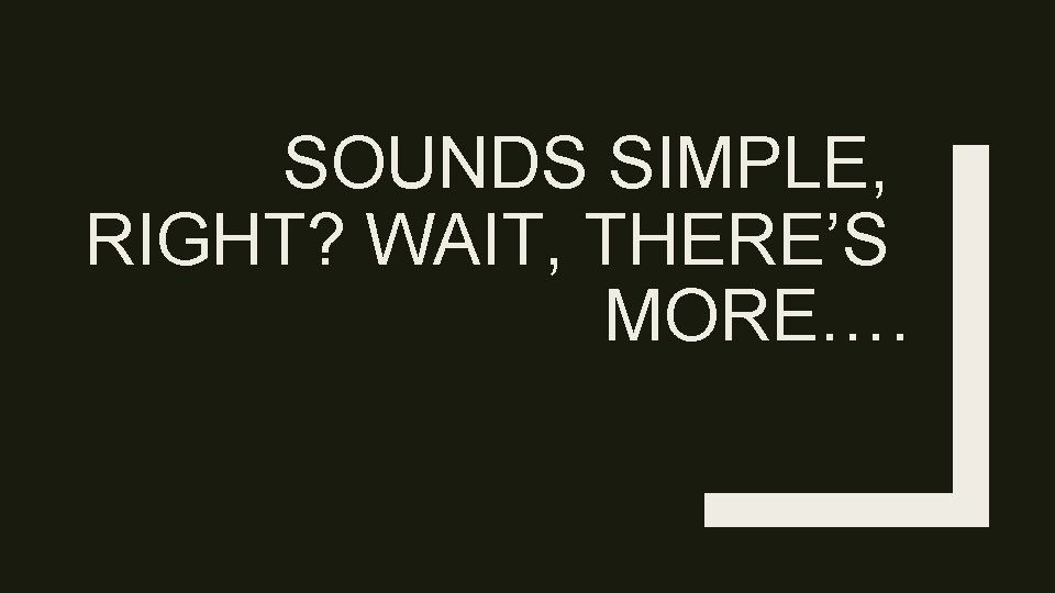 SOUNDS SIMPLE, RIGHT? WAIT, THERE’S MORE…. 