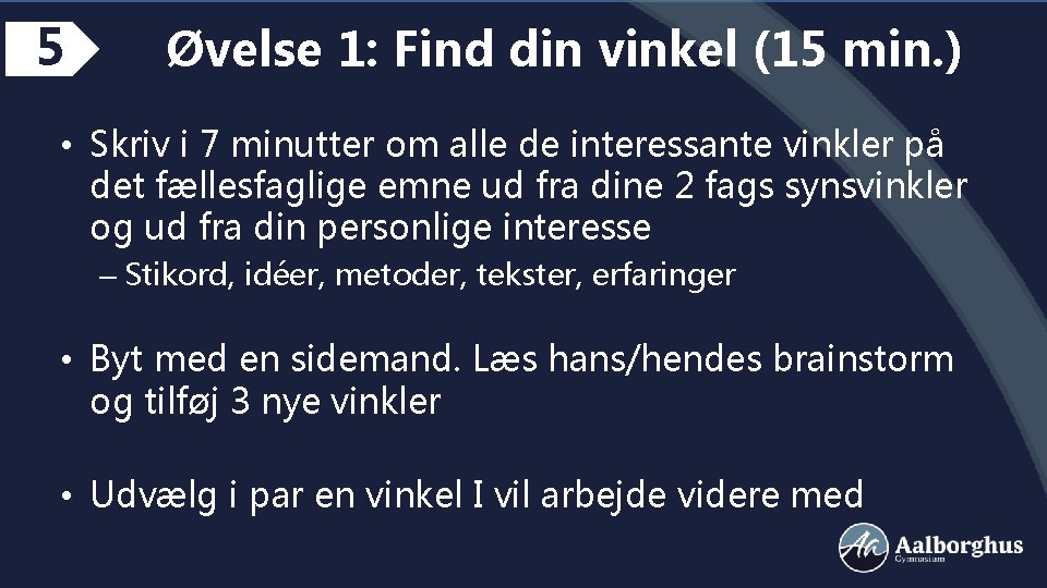 5 Øvelse 1: Find din vinkel (15 min. ) • Skriv i 7 minutter
