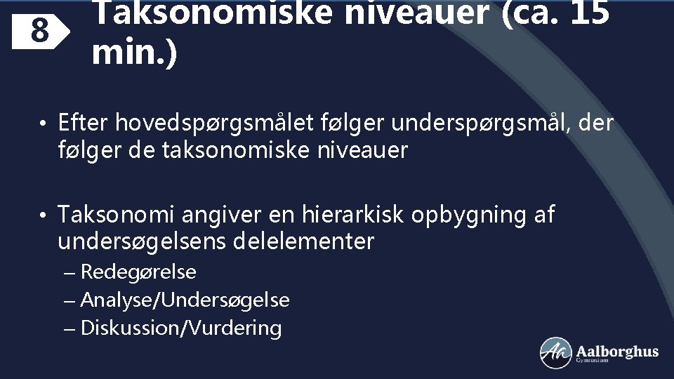 8 Taksonomiske niveauer (ca. 15 min. ) • Efter hovedspørgsmålet følger underspørgsmål, der følger