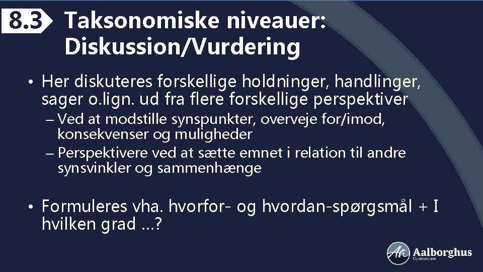 8. 3 Taksonomiske niveauer: Diskussion/Vurdering • Her diskuteres forskellige holdninger, handlinger, sager o. lign.