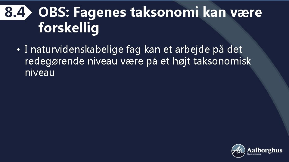8. 4 OBS: Fagenes taksonomi kan være forskellig • I naturvidenskabelige fag kan et
